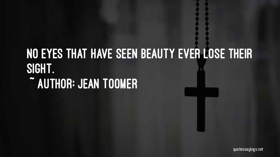Jean Toomer Quotes: No Eyes That Have Seen Beauty Ever Lose Their Sight.