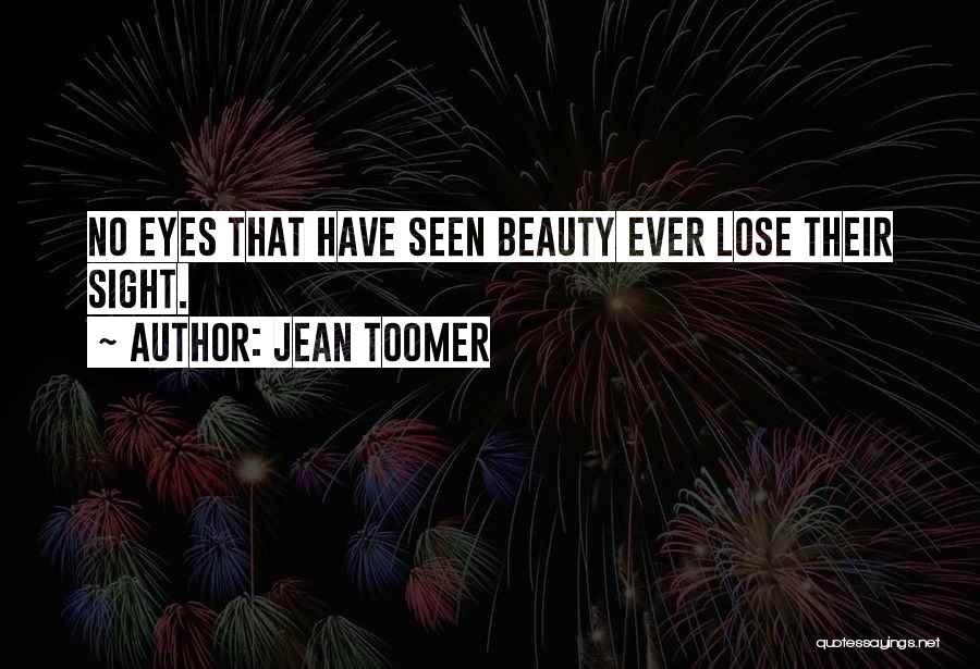 Jean Toomer Quotes: No Eyes That Have Seen Beauty Ever Lose Their Sight.
