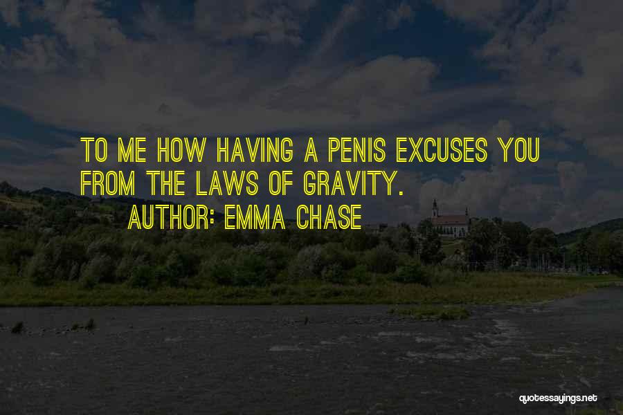 Emma Chase Quotes: To Me How Having A Penis Excuses You From The Laws Of Gravity.