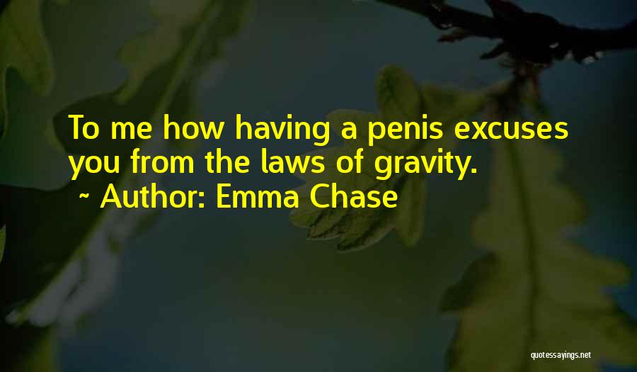 Emma Chase Quotes: To Me How Having A Penis Excuses You From The Laws Of Gravity.