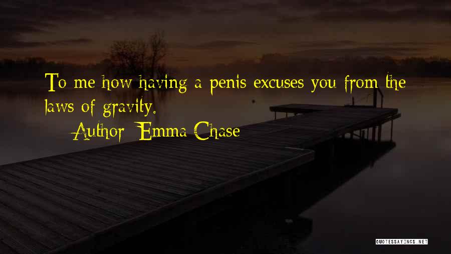 Emma Chase Quotes: To Me How Having A Penis Excuses You From The Laws Of Gravity.