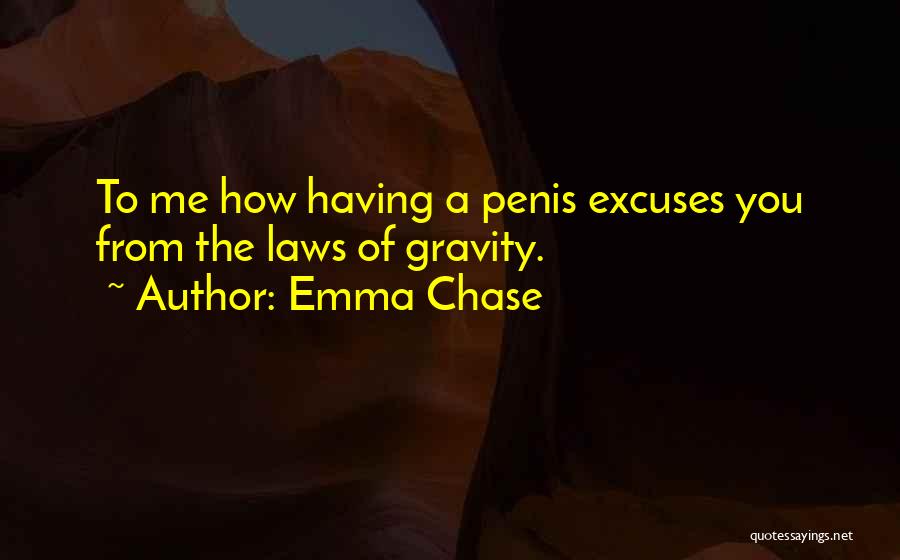Emma Chase Quotes: To Me How Having A Penis Excuses You From The Laws Of Gravity.