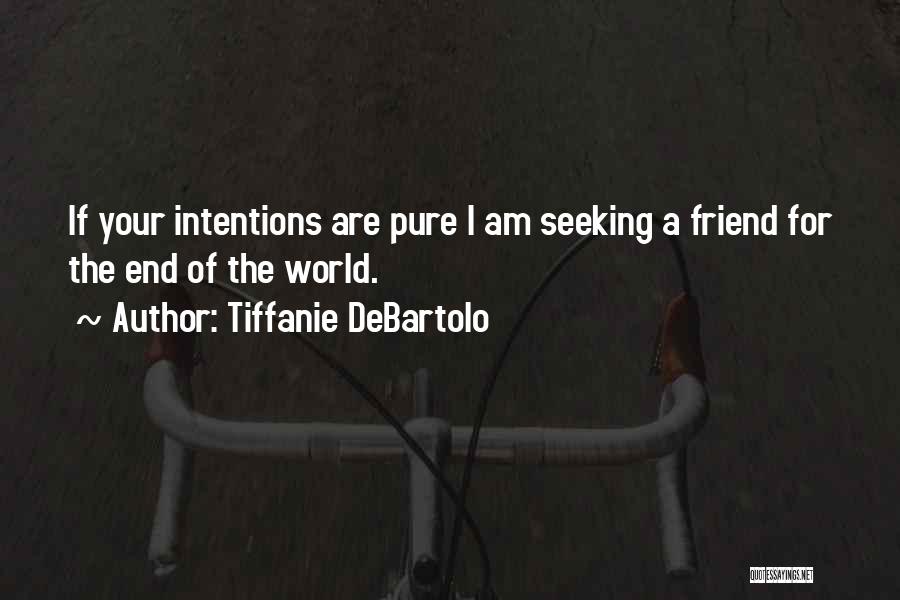 Tiffanie DeBartolo Quotes: If Your Intentions Are Pure I Am Seeking A Friend For The End Of The World.