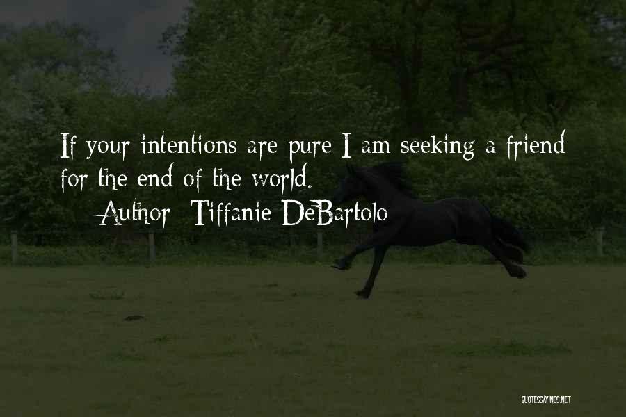 Tiffanie DeBartolo Quotes: If Your Intentions Are Pure I Am Seeking A Friend For The End Of The World.
