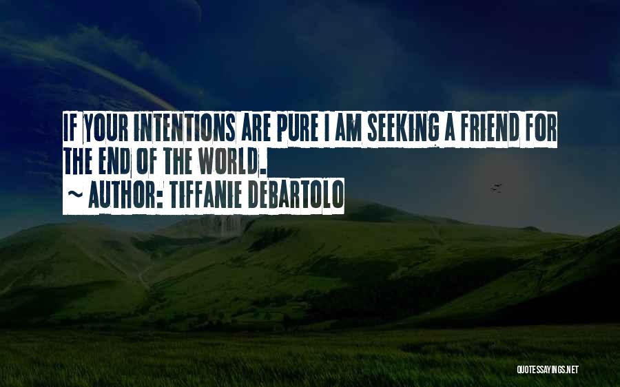 Tiffanie DeBartolo Quotes: If Your Intentions Are Pure I Am Seeking A Friend For The End Of The World.
