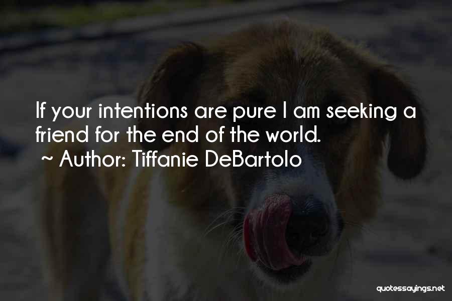 Tiffanie DeBartolo Quotes: If Your Intentions Are Pure I Am Seeking A Friend For The End Of The World.