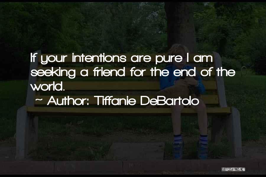 Tiffanie DeBartolo Quotes: If Your Intentions Are Pure I Am Seeking A Friend For The End Of The World.