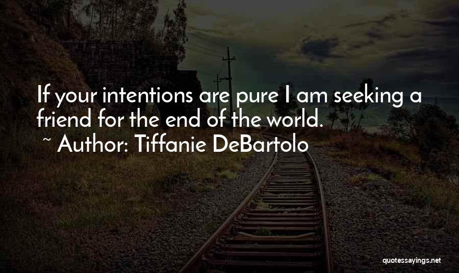 Tiffanie DeBartolo Quotes: If Your Intentions Are Pure I Am Seeking A Friend For The End Of The World.