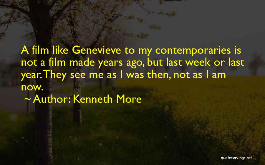 Kenneth More Quotes: A Film Like Genevieve To My Contemporaries Is Not A Film Made Years Ago, But Last Week Or Last Year.