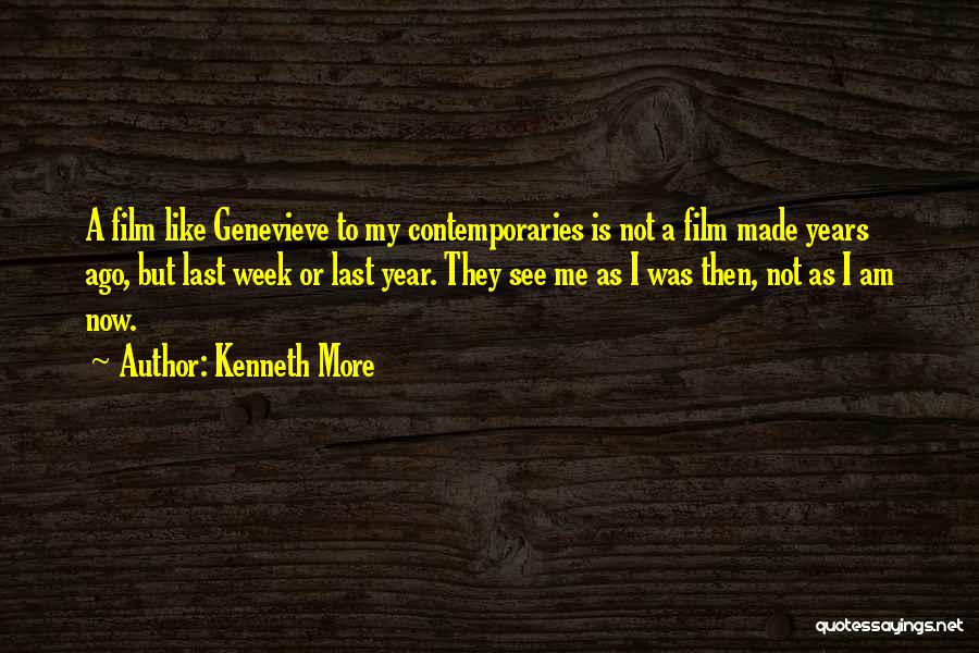 Kenneth More Quotes: A Film Like Genevieve To My Contemporaries Is Not A Film Made Years Ago, But Last Week Or Last Year.