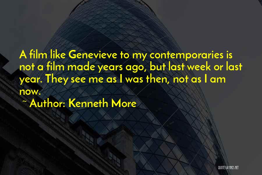 Kenneth More Quotes: A Film Like Genevieve To My Contemporaries Is Not A Film Made Years Ago, But Last Week Or Last Year.