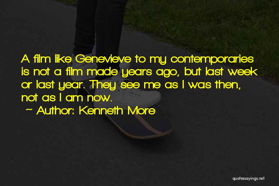 Kenneth More Quotes: A Film Like Genevieve To My Contemporaries Is Not A Film Made Years Ago, But Last Week Or Last Year.