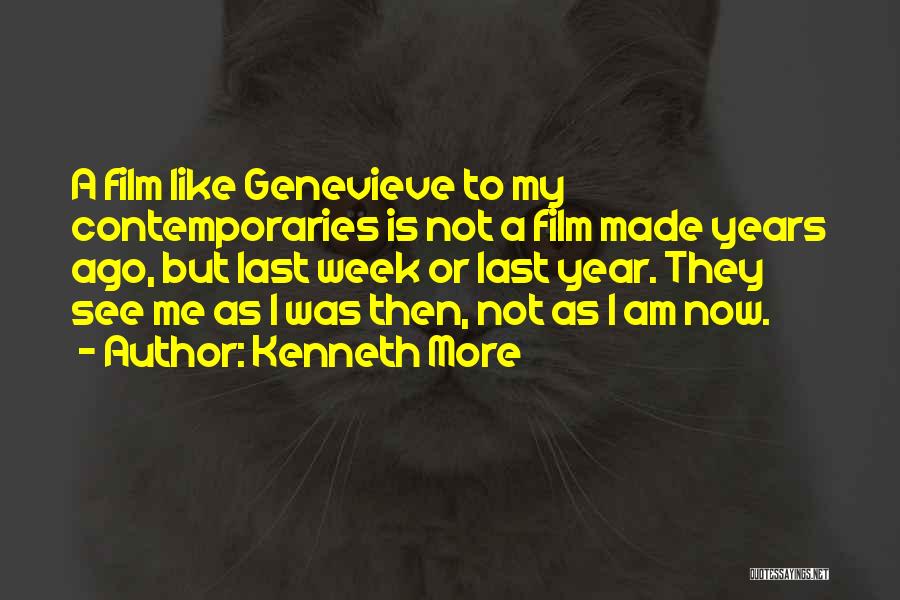 Kenneth More Quotes: A Film Like Genevieve To My Contemporaries Is Not A Film Made Years Ago, But Last Week Or Last Year.