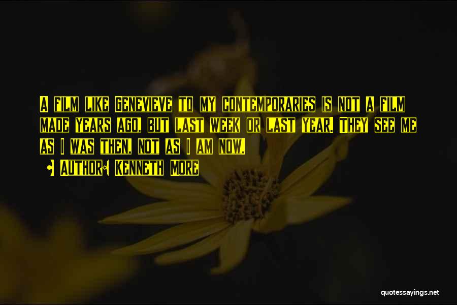 Kenneth More Quotes: A Film Like Genevieve To My Contemporaries Is Not A Film Made Years Ago, But Last Week Or Last Year.