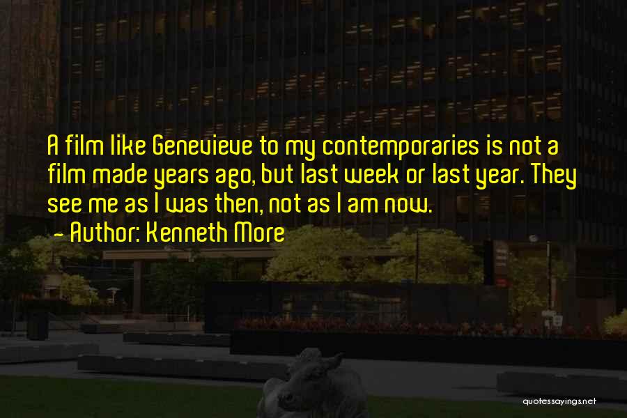 Kenneth More Quotes: A Film Like Genevieve To My Contemporaries Is Not A Film Made Years Ago, But Last Week Or Last Year.