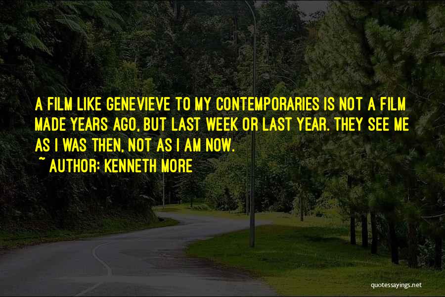 Kenneth More Quotes: A Film Like Genevieve To My Contemporaries Is Not A Film Made Years Ago, But Last Week Or Last Year.