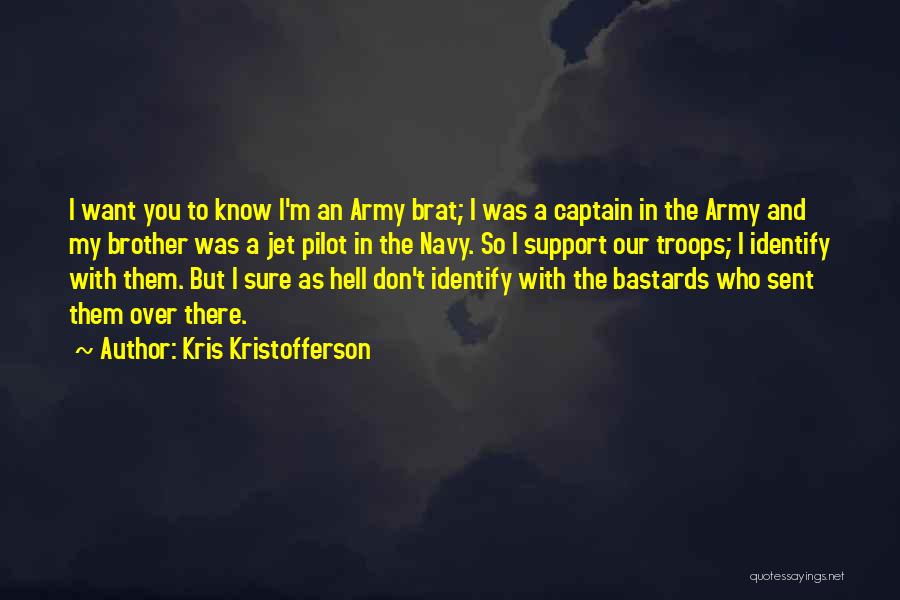 Kris Kristofferson Quotes: I Want You To Know I'm An Army Brat; I Was A Captain In The Army And My Brother Was