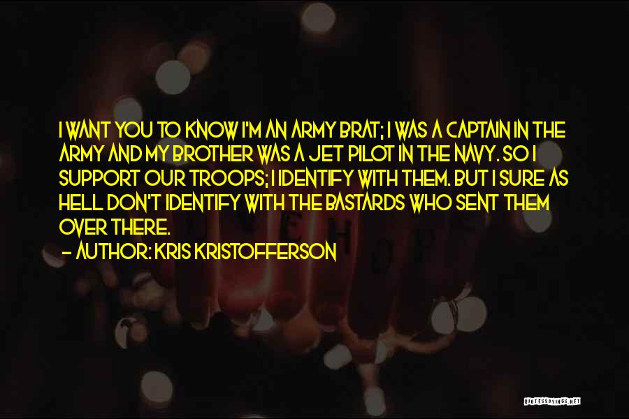 Kris Kristofferson Quotes: I Want You To Know I'm An Army Brat; I Was A Captain In The Army And My Brother Was