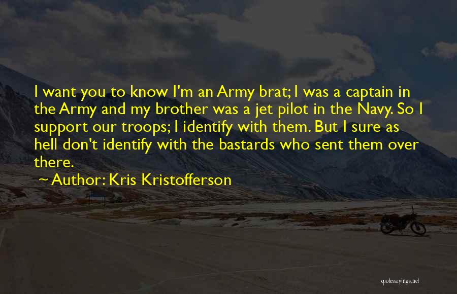 Kris Kristofferson Quotes: I Want You To Know I'm An Army Brat; I Was A Captain In The Army And My Brother Was