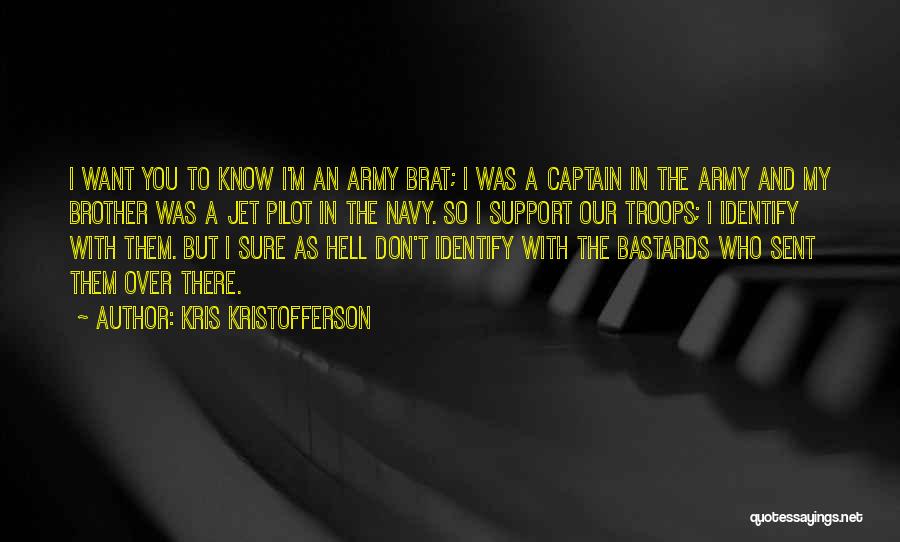 Kris Kristofferson Quotes: I Want You To Know I'm An Army Brat; I Was A Captain In The Army And My Brother Was