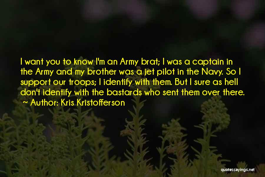 Kris Kristofferson Quotes: I Want You To Know I'm An Army Brat; I Was A Captain In The Army And My Brother Was