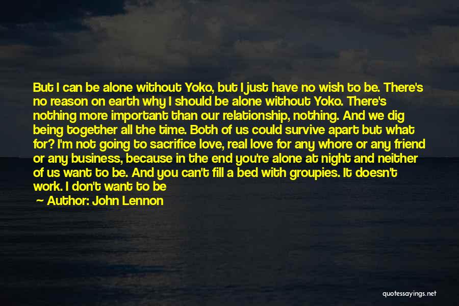 John Lennon Quotes: But I Can Be Alone Without Yoko, But I Just Have No Wish To Be. There's No Reason On Earth