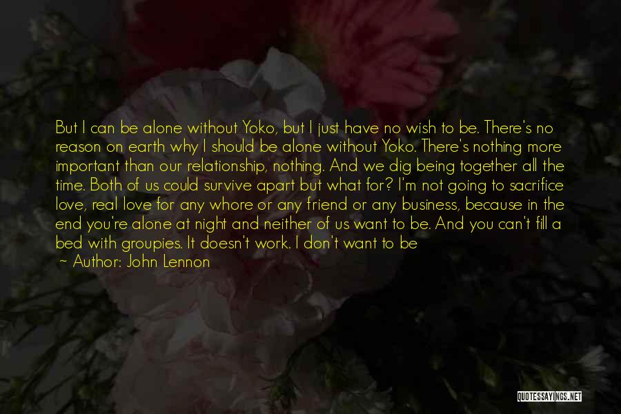 John Lennon Quotes: But I Can Be Alone Without Yoko, But I Just Have No Wish To Be. There's No Reason On Earth