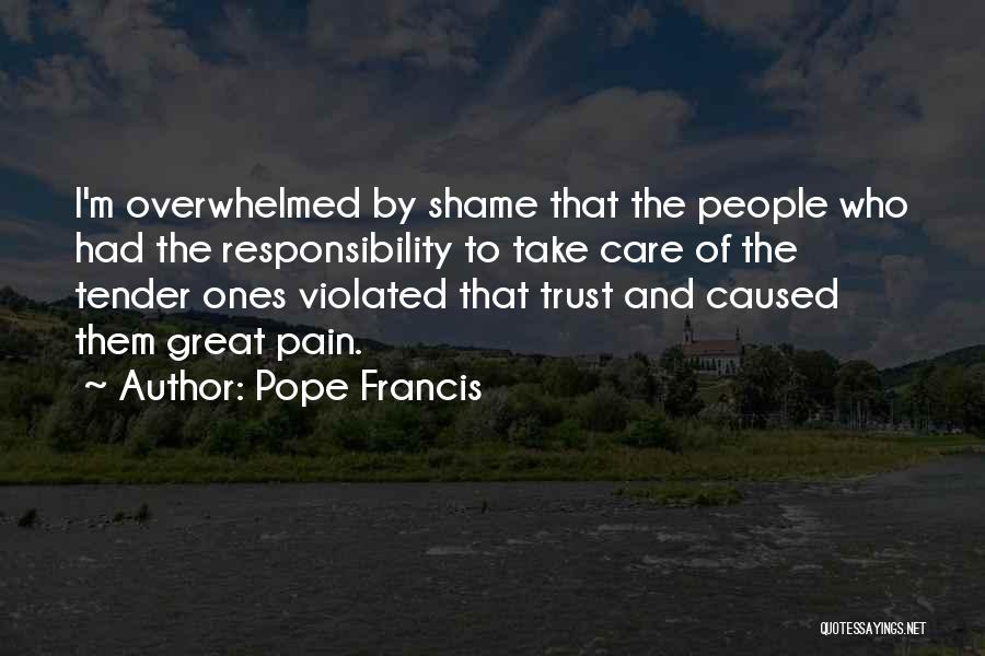 Pope Francis Quotes: I'm Overwhelmed By Shame That The People Who Had The Responsibility To Take Care Of The Tender Ones Violated That