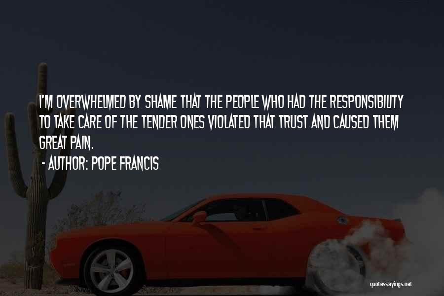 Pope Francis Quotes: I'm Overwhelmed By Shame That The People Who Had The Responsibility To Take Care Of The Tender Ones Violated That