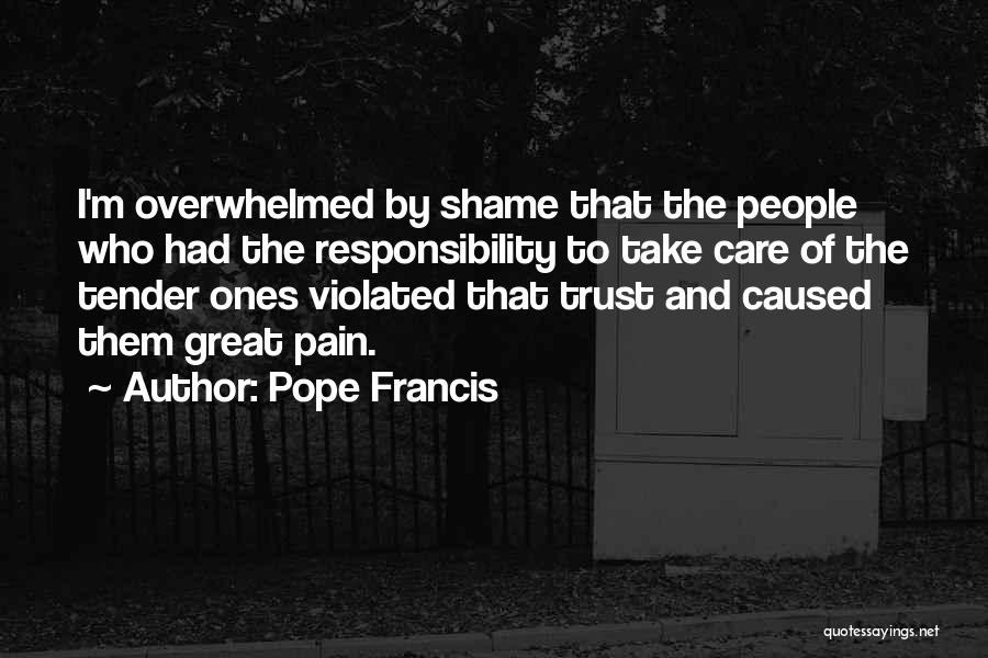 Pope Francis Quotes: I'm Overwhelmed By Shame That The People Who Had The Responsibility To Take Care Of The Tender Ones Violated That
