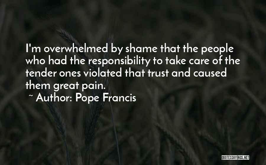 Pope Francis Quotes: I'm Overwhelmed By Shame That The People Who Had The Responsibility To Take Care Of The Tender Ones Violated That