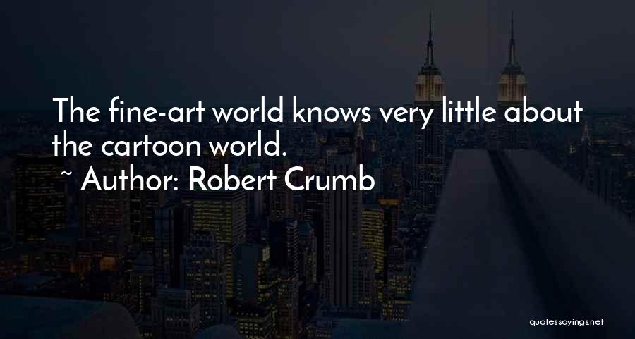 Robert Crumb Quotes: The Fine-art World Knows Very Little About The Cartoon World.