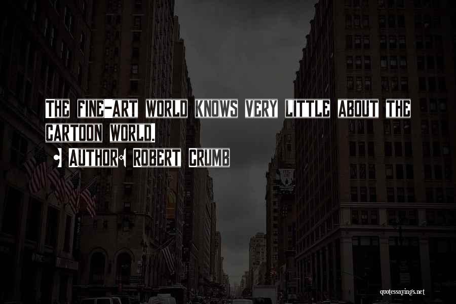 Robert Crumb Quotes: The Fine-art World Knows Very Little About The Cartoon World.
