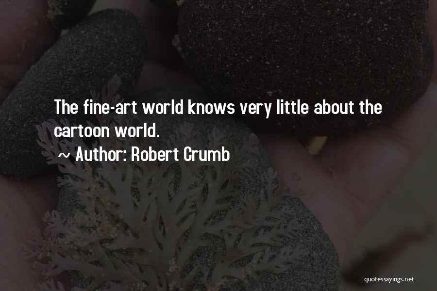 Robert Crumb Quotes: The Fine-art World Knows Very Little About The Cartoon World.