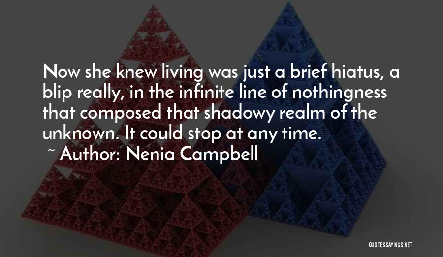 Nenia Campbell Quotes: Now She Knew Living Was Just A Brief Hiatus, A Blip Really, In The Infinite Line Of Nothingness That Composed
