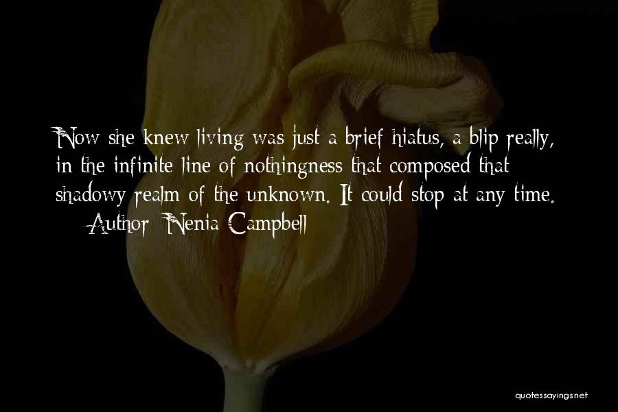 Nenia Campbell Quotes: Now She Knew Living Was Just A Brief Hiatus, A Blip Really, In The Infinite Line Of Nothingness That Composed