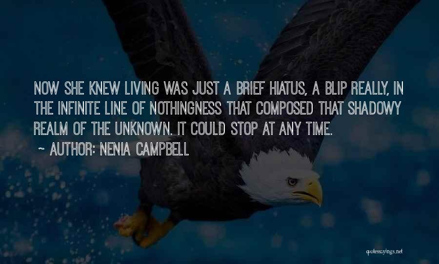 Nenia Campbell Quotes: Now She Knew Living Was Just A Brief Hiatus, A Blip Really, In The Infinite Line Of Nothingness That Composed