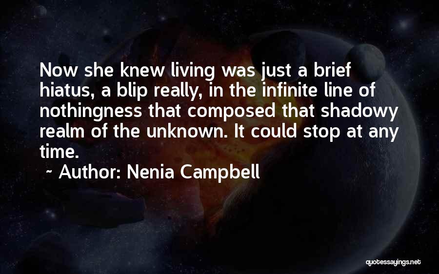 Nenia Campbell Quotes: Now She Knew Living Was Just A Brief Hiatus, A Blip Really, In The Infinite Line Of Nothingness That Composed