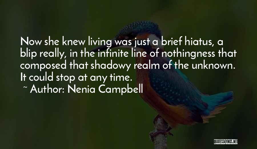 Nenia Campbell Quotes: Now She Knew Living Was Just A Brief Hiatus, A Blip Really, In The Infinite Line Of Nothingness That Composed