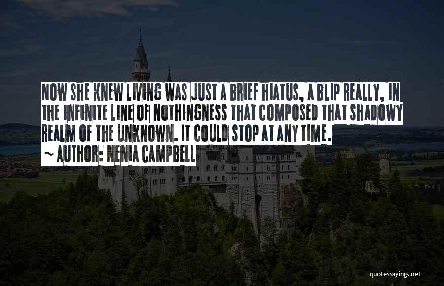 Nenia Campbell Quotes: Now She Knew Living Was Just A Brief Hiatus, A Blip Really, In The Infinite Line Of Nothingness That Composed