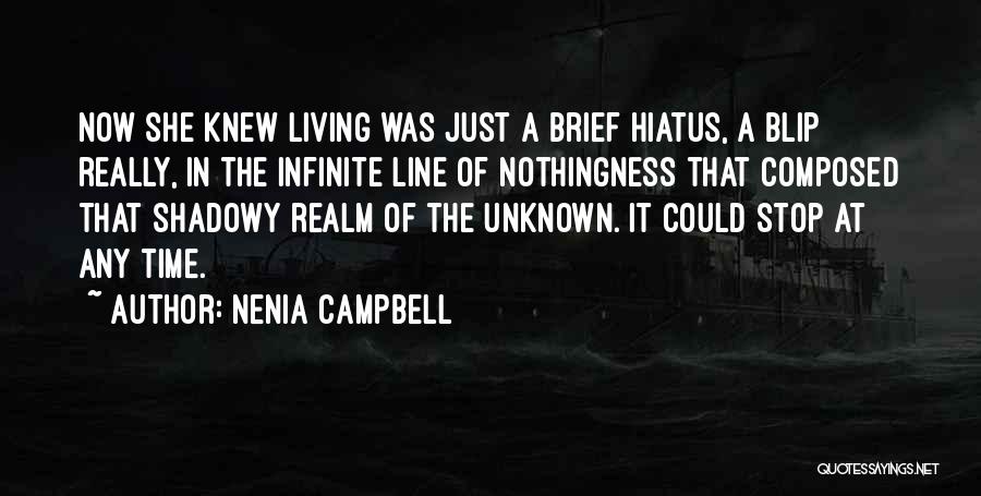 Nenia Campbell Quotes: Now She Knew Living Was Just A Brief Hiatus, A Blip Really, In The Infinite Line Of Nothingness That Composed