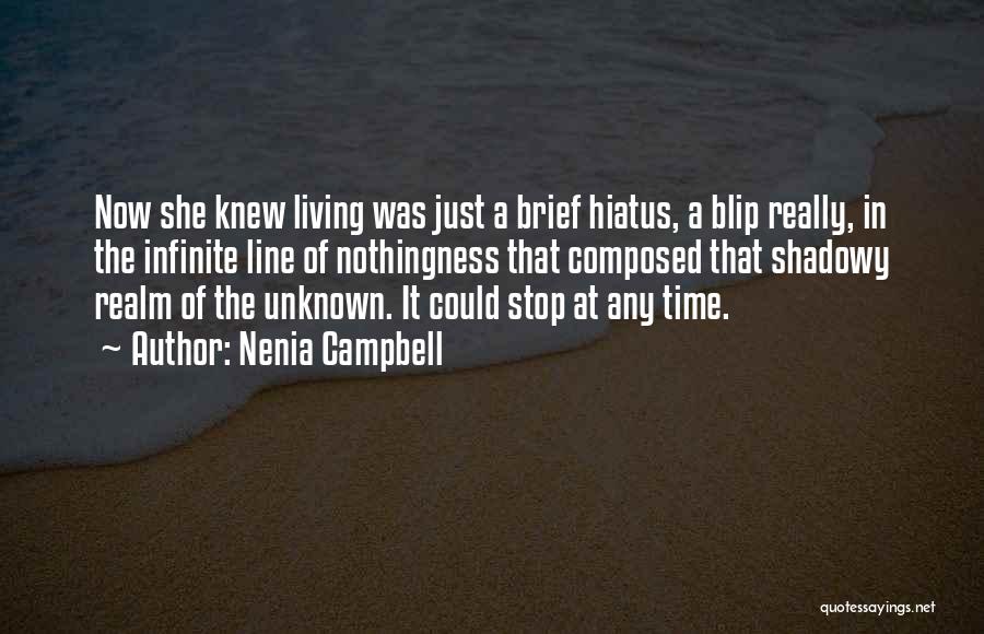 Nenia Campbell Quotes: Now She Knew Living Was Just A Brief Hiatus, A Blip Really, In The Infinite Line Of Nothingness That Composed