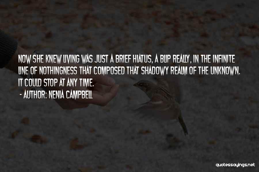 Nenia Campbell Quotes: Now She Knew Living Was Just A Brief Hiatus, A Blip Really, In The Infinite Line Of Nothingness That Composed
