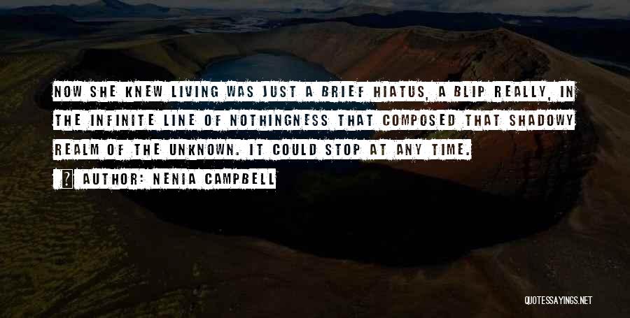 Nenia Campbell Quotes: Now She Knew Living Was Just A Brief Hiatus, A Blip Really, In The Infinite Line Of Nothingness That Composed