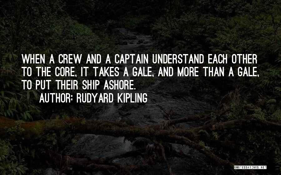 Rudyard Kipling Quotes: When A Crew And A Captain Understand Each Other To The Core, It Takes A Gale, And More Than A