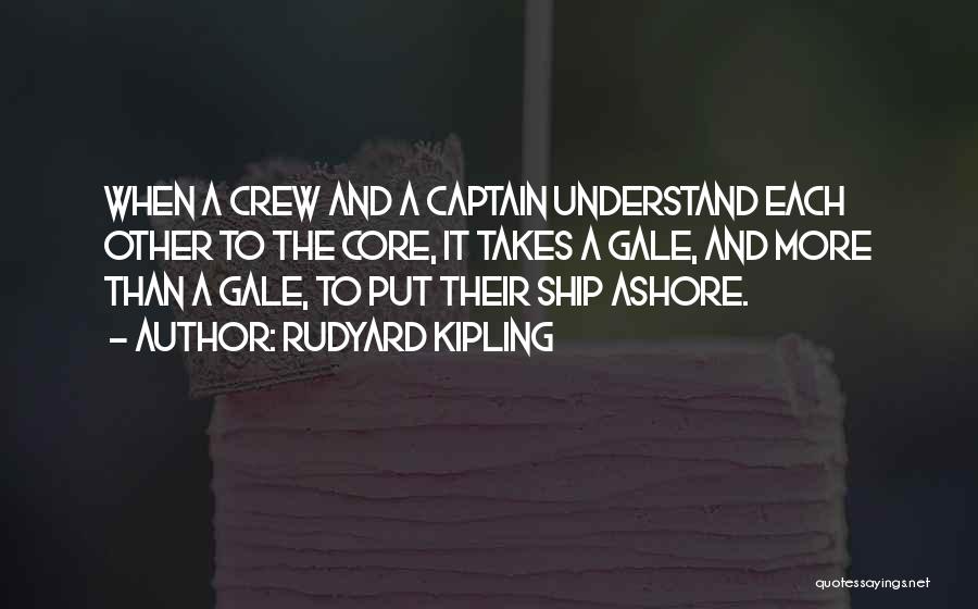 Rudyard Kipling Quotes: When A Crew And A Captain Understand Each Other To The Core, It Takes A Gale, And More Than A