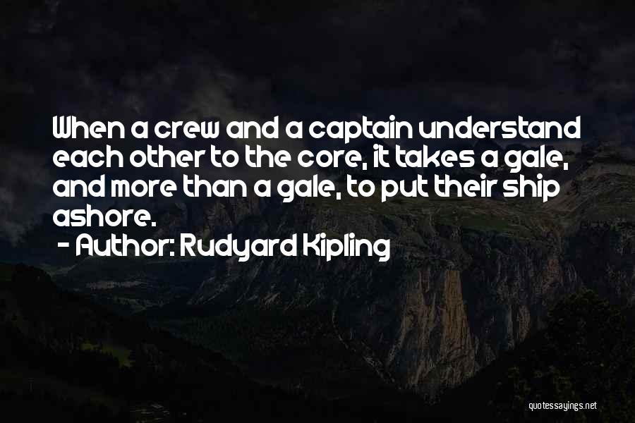 Rudyard Kipling Quotes: When A Crew And A Captain Understand Each Other To The Core, It Takes A Gale, And More Than A