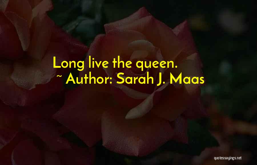 Sarah J. Maas Quotes: Long Live The Queen.