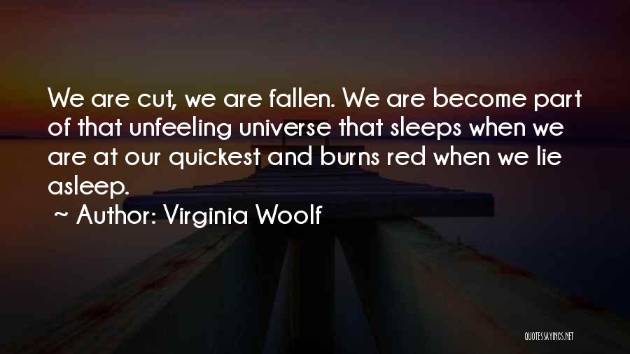 Virginia Woolf Quotes: We Are Cut, We Are Fallen. We Are Become Part Of That Unfeeling Universe That Sleeps When We Are At