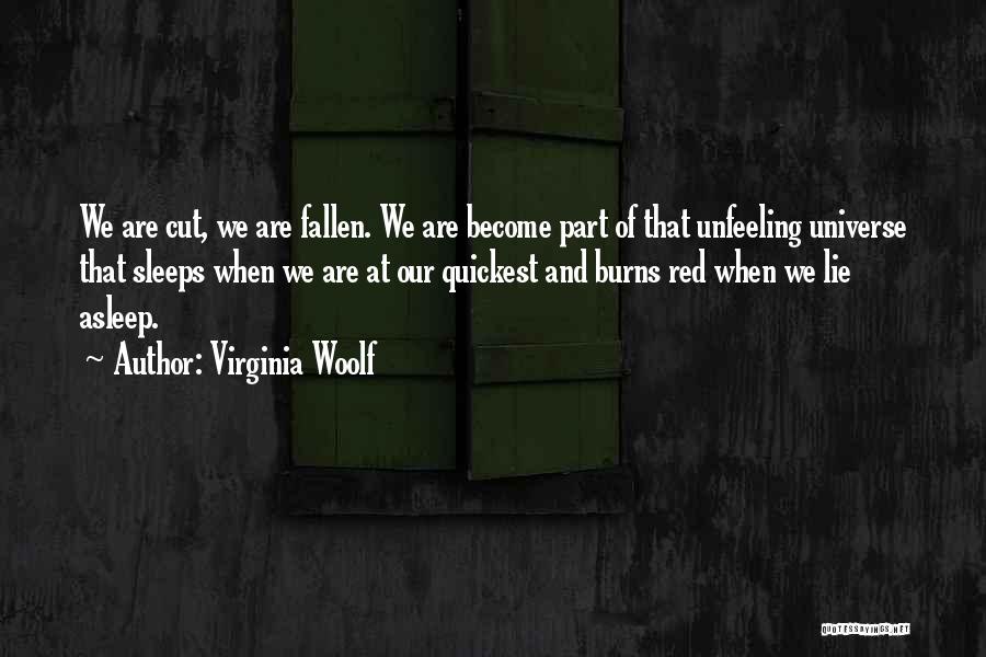 Virginia Woolf Quotes: We Are Cut, We Are Fallen. We Are Become Part Of That Unfeeling Universe That Sleeps When We Are At